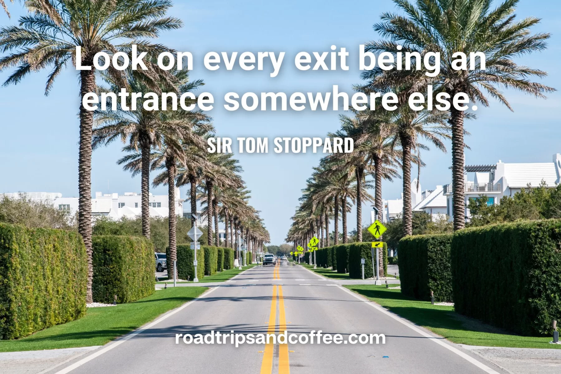 “Look on every exit being an entrance somewhere else.” – Sir Tom Stoppard