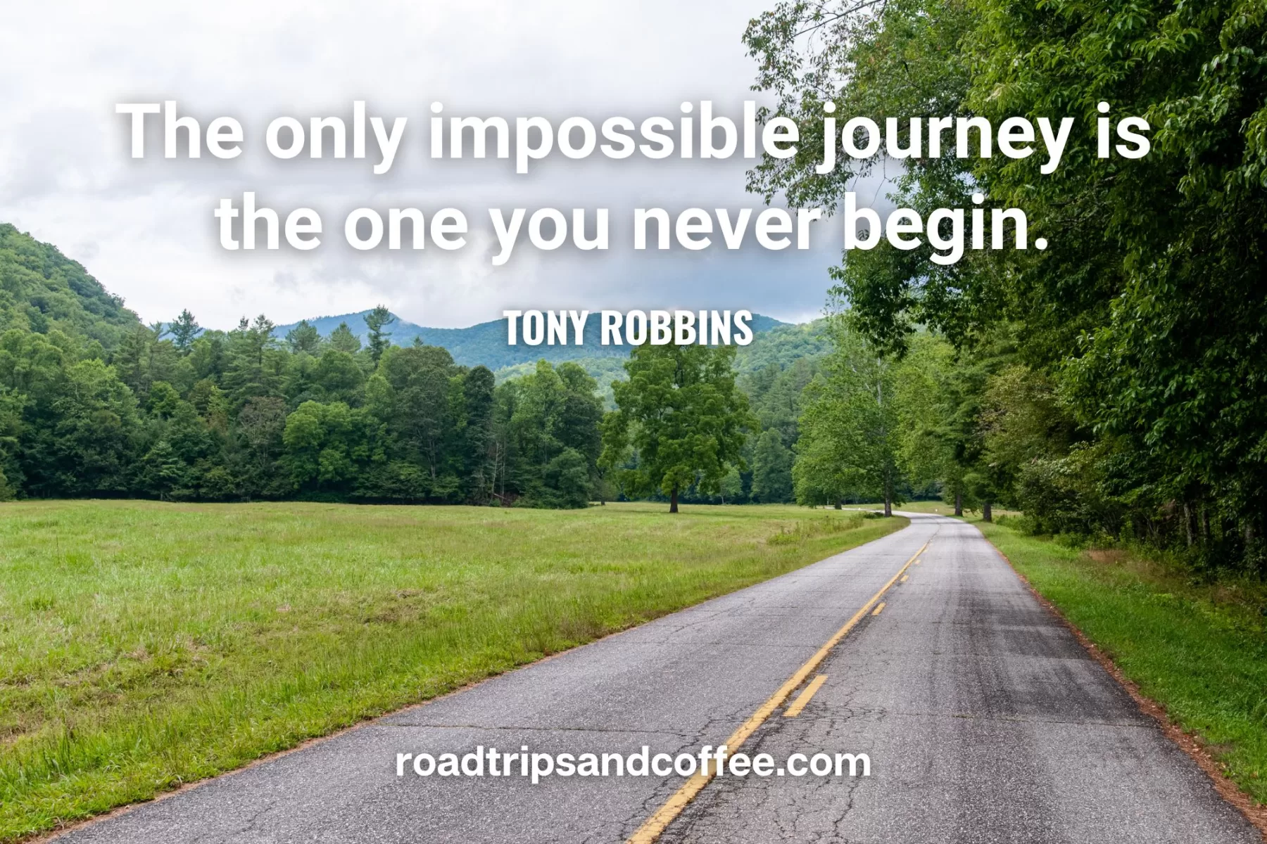 “The only impossible journey is the one you never begin.” – Tony Robbins 