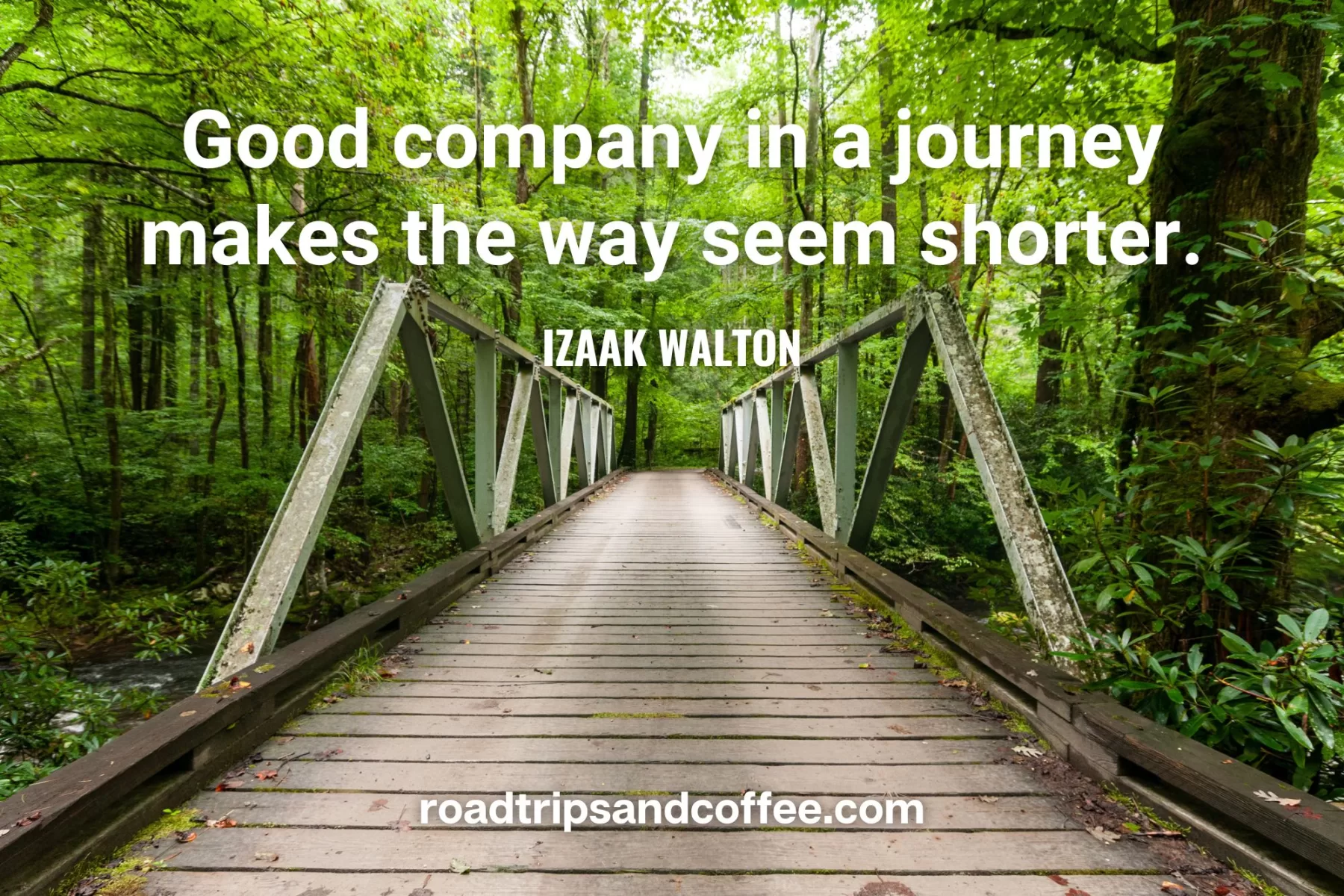 “Good company in a journey makes the way seem shorter.” – Izaak Walton