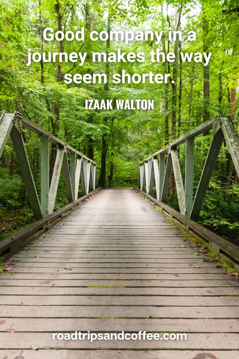 “Good company in a journey makes the way seem shorter.” – Izaak Walton