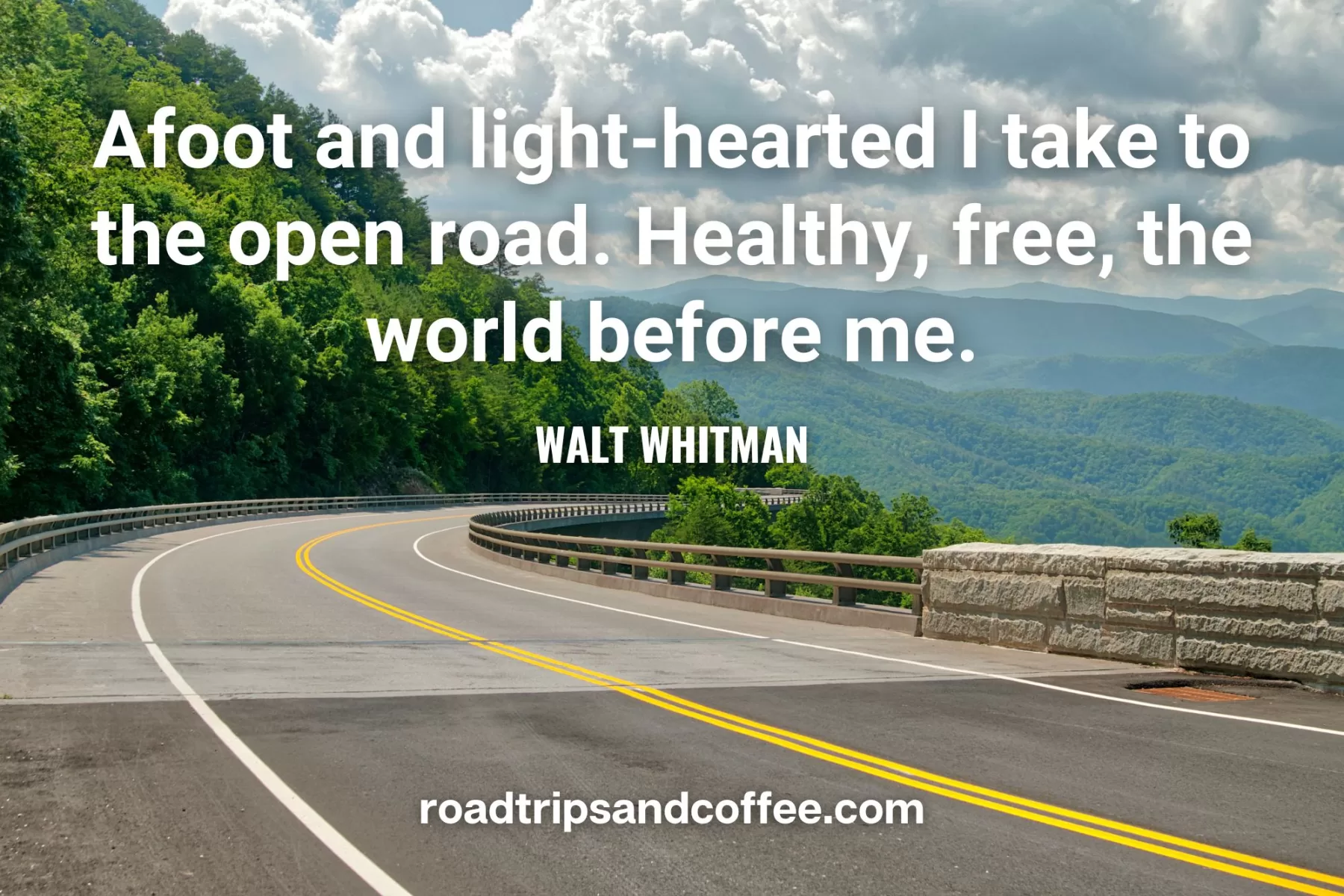 "Afoot and light-hearted I take to the open road. Healthy, free, the world before me." –Walt Whitman