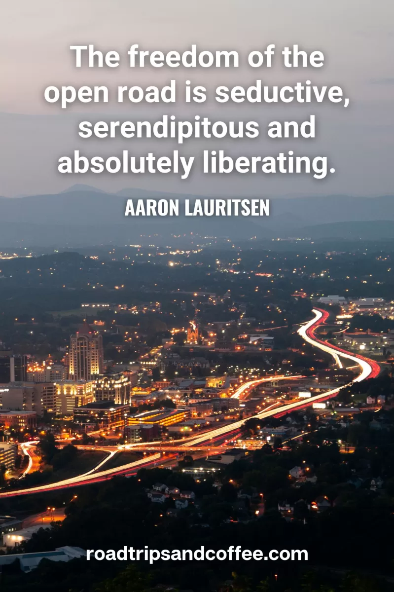 “The freedom of the open road is seductive, serendipitous and absolutely liberating.” –Aaron Lauritsen