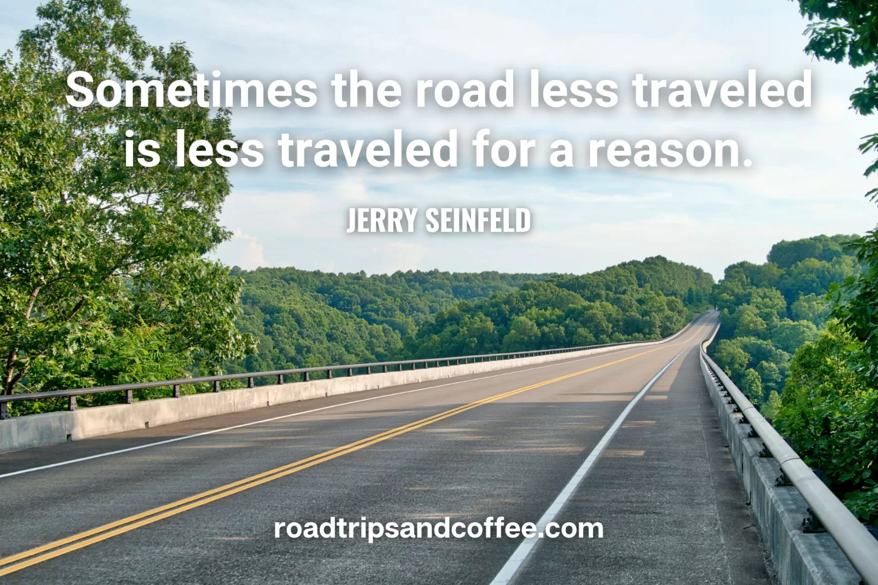 “Sometimes the road less traveled is less traveled for a reason.” – Jerry Seinfeld