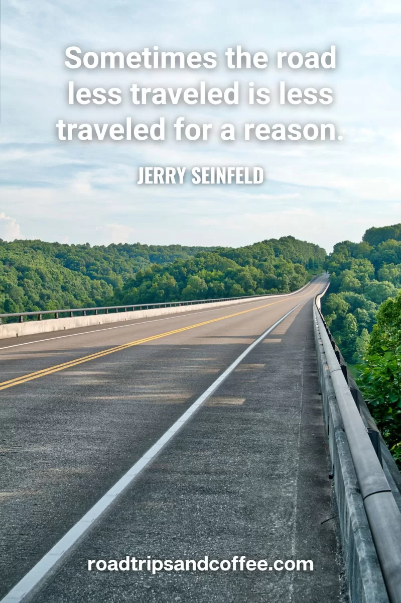 “Sometimes the road less traveled is less traveled for a reason.” – Jerry Seinfeld