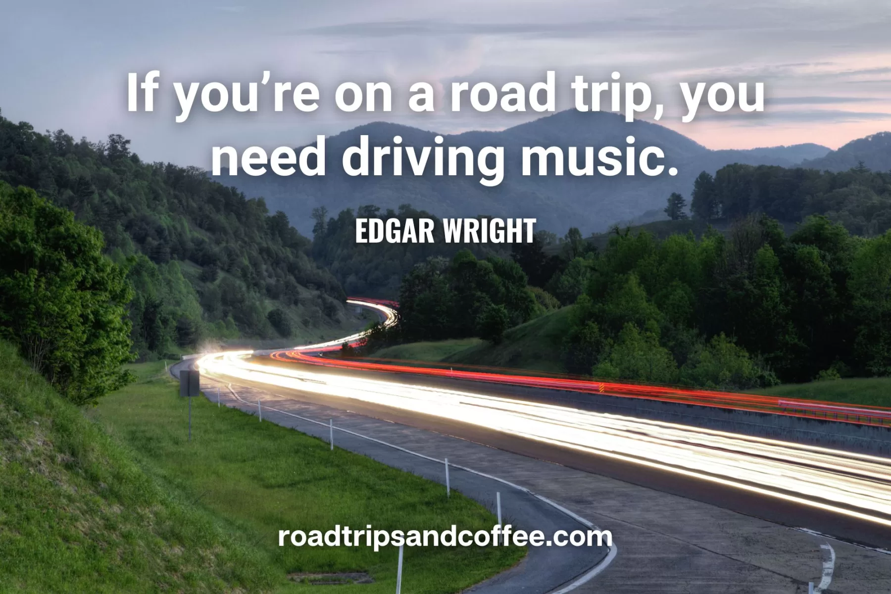 “If you’re on a road trip, you need driving music.” – Edgar Wright