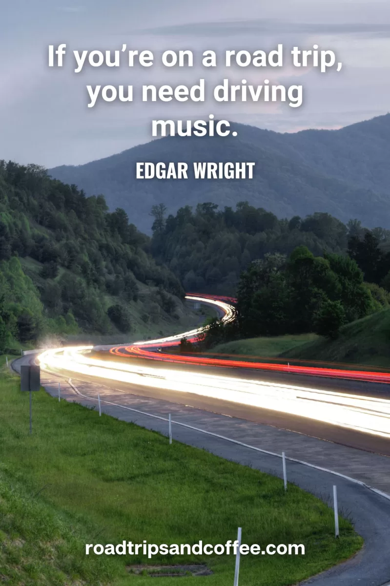 “If you’re on a road trip, you need driving music.” – Edgar Wright