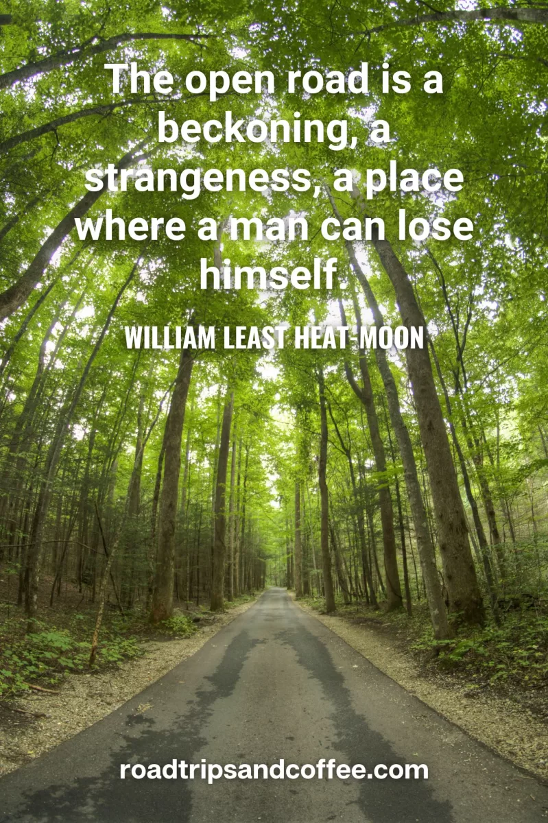 "The open road is a beckoning, a strangeness, a place where a man can lose himself." – William Least Heat-Moon